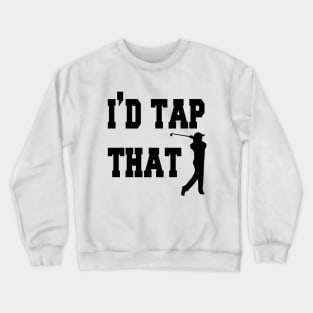 I'd tap that mens tshirt golf gift funny humor sports golf ball Golf tshirts tees Crewneck Sweatshirt